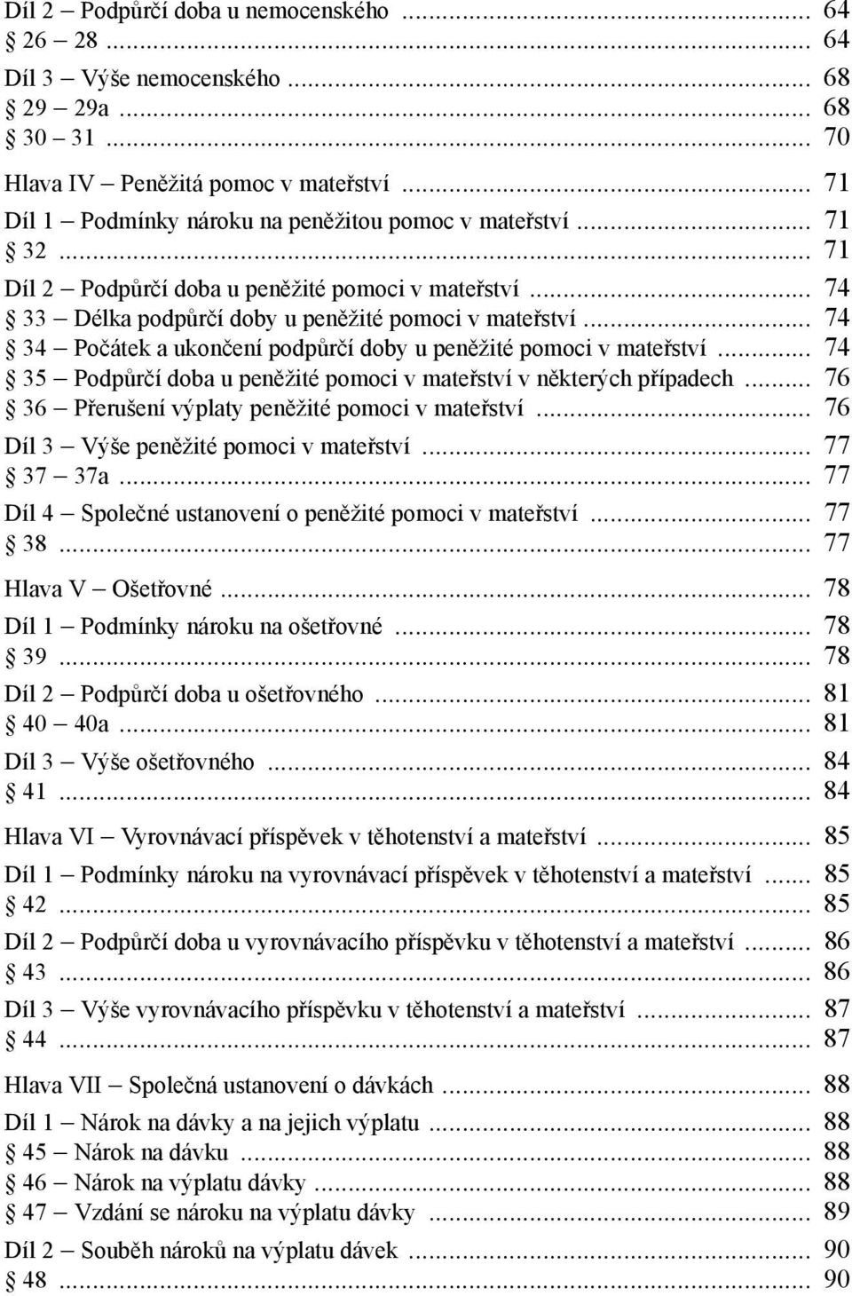 .. 74 34 Počátek a ukončení podpůrčí doby u peněžité pomoci v mateřství... 74 35 Podpůrčí doba u peněžité pomoci v mateřství v některých případech... 76 36 Přerušení výplaty peněžité pomoci v mateřství.