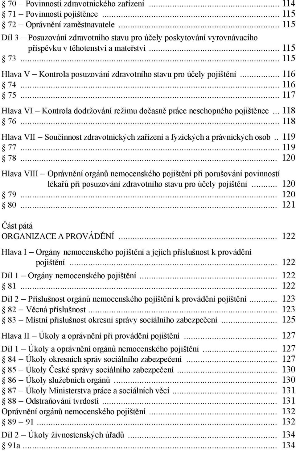 .. 116 74... 116 75... 117 Hlava VI Kontrola dodržování režimu dočasně práce neschopného pojištěnce... 118 76... 118 Hlava VII Součinnost zdravotnických zařízení a fyzických a právnických osob.