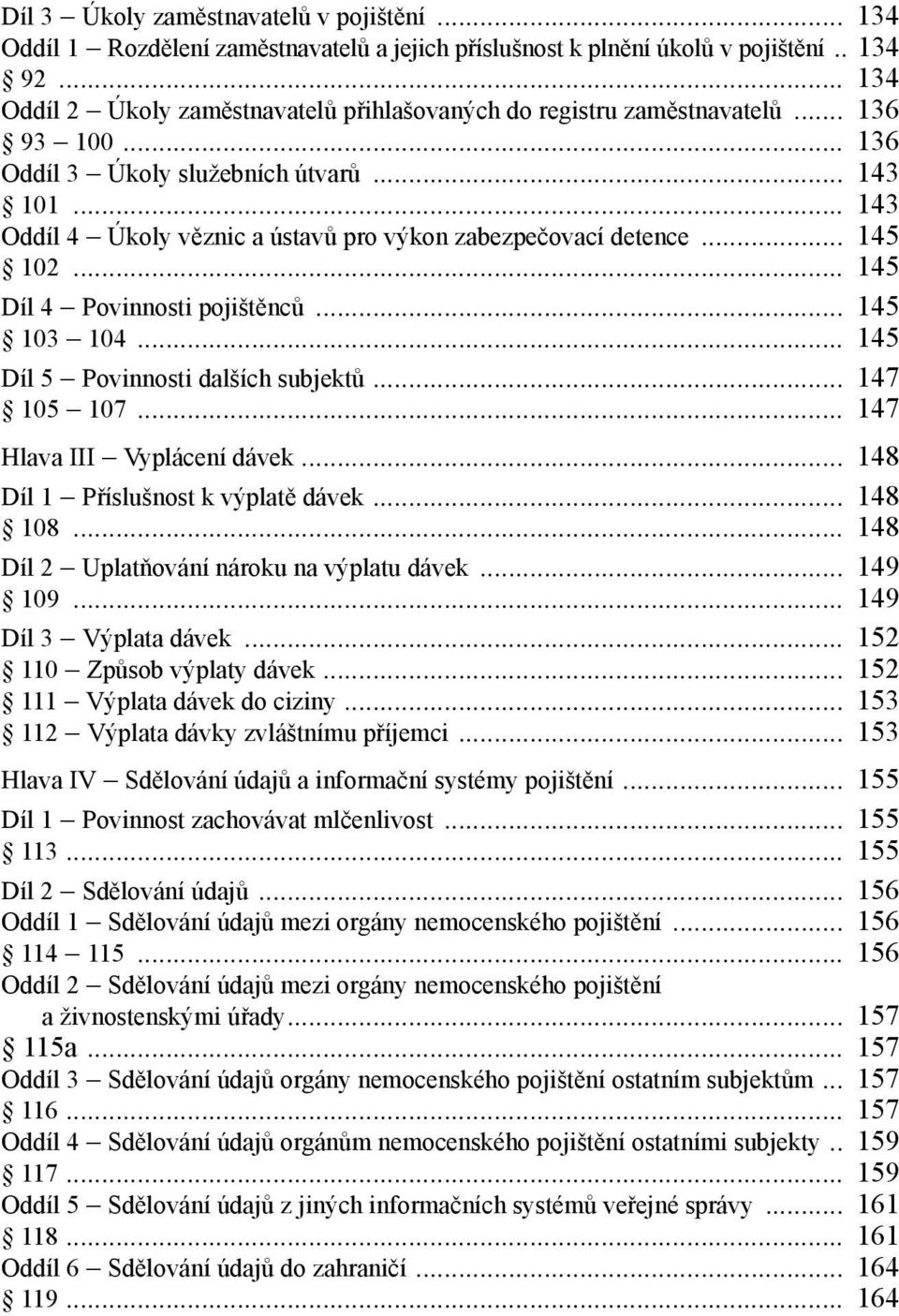 .. 143 Oddíl 4 Úkoly věznic a ústavů pro výkon zabezpečovací detence... 145 102... 145 Díl 4 Povinnosti pojištěnců... 145 103 104... 145 Díl 5 Povinnosti dalších subjektů... 147 105 107.