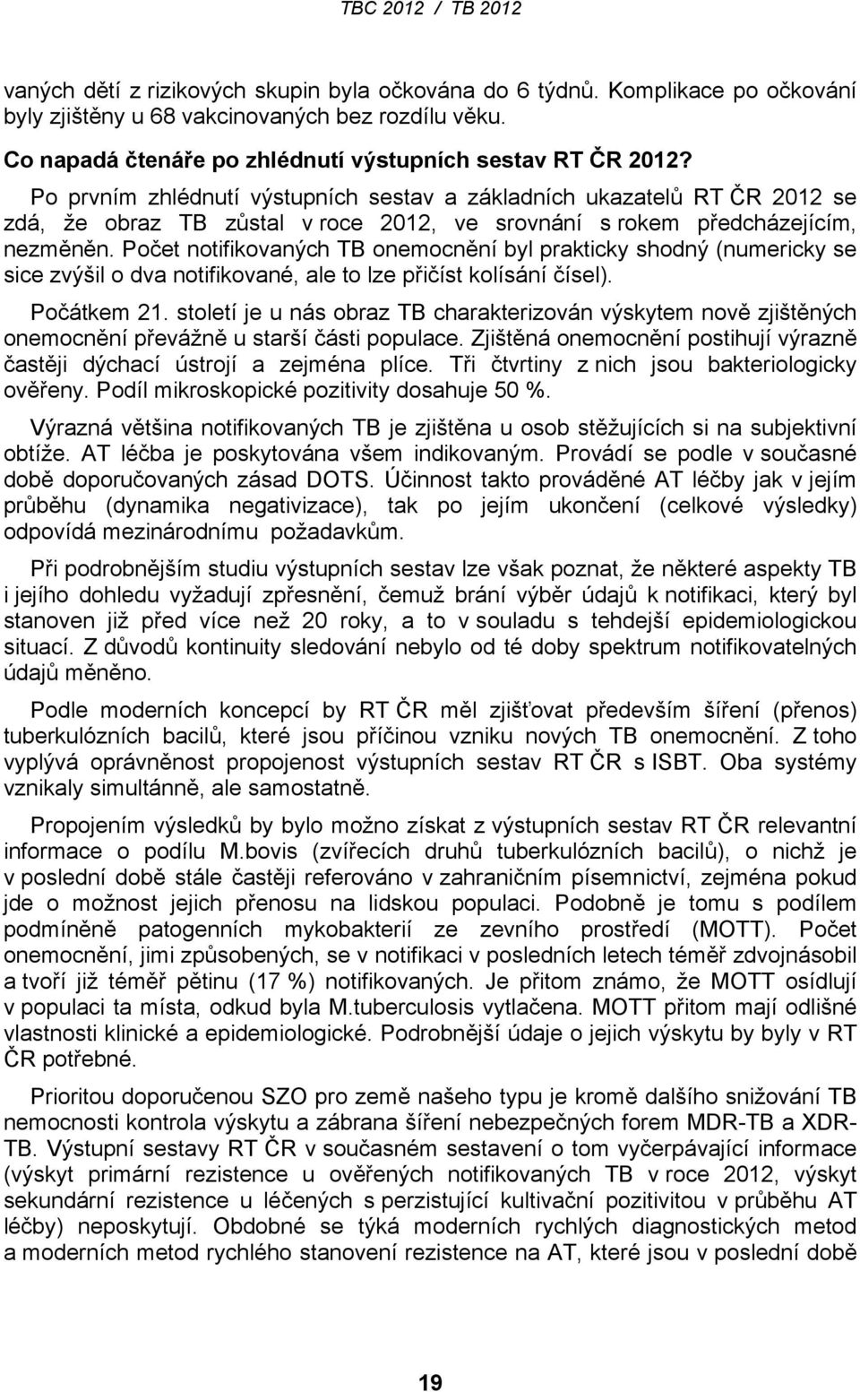 Počet notifikovaných TB onemocnění byl prakticky shodný (numericky se sice zvýšil o dva notifikované, ale to lze přičíst kolísání čísel). Počátkem 21.