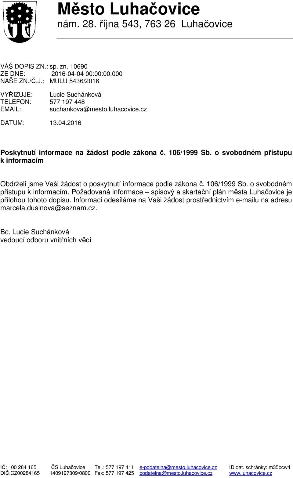 2016 Poskytnutí informace na žádost podle zákona č. 106/1999 Sb. o svobodném přístupu k informacím Obdrželi jsme Vaši žádost o poskytnutí informace podle zákona č. 106/1999 Sb. o svobodném přístupu k informacím. Požadovaná informace spisový a skartační plán města Luhačovice je přílohou tohoto dopisu.