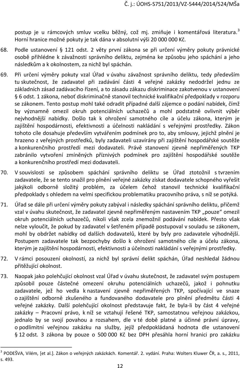 Při určení výměry pokuty vzal Úřad v úvahu závažnost správního deliktu, tedy především tu skutečnost, že zadavatel při zadávání části 4 veřejné zakázky nedodržel jednu ze základních zásad zadávacího