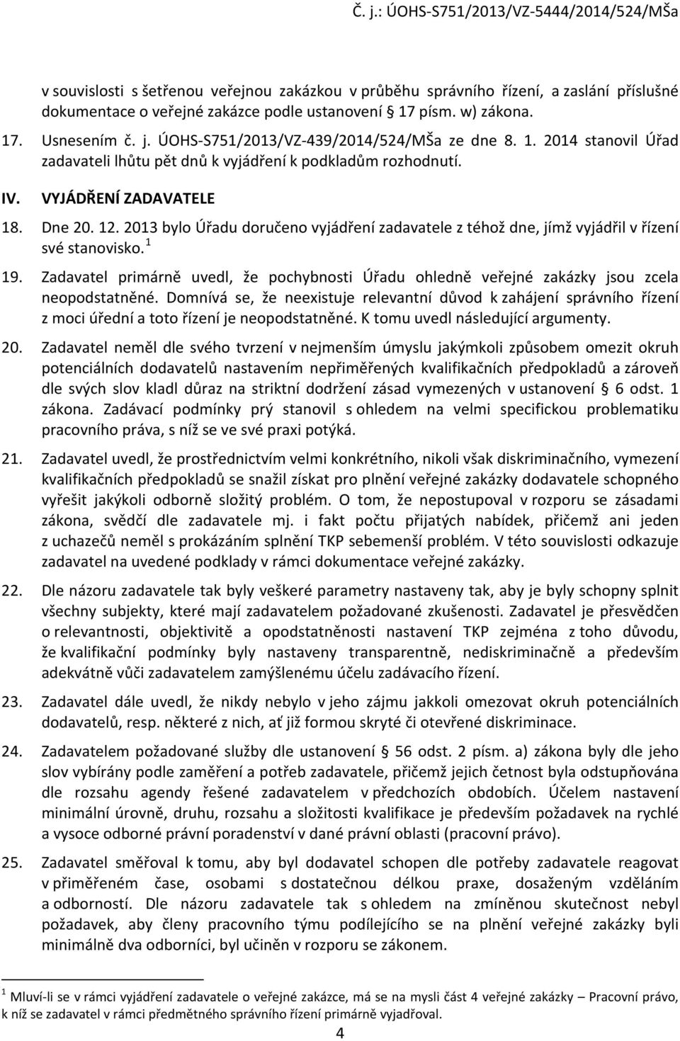 2013 bylo Úřadu doručeno vyjádření zadavatele z téhož dne, jímž vyjádřil v řízení své stanovisko. 1 19.