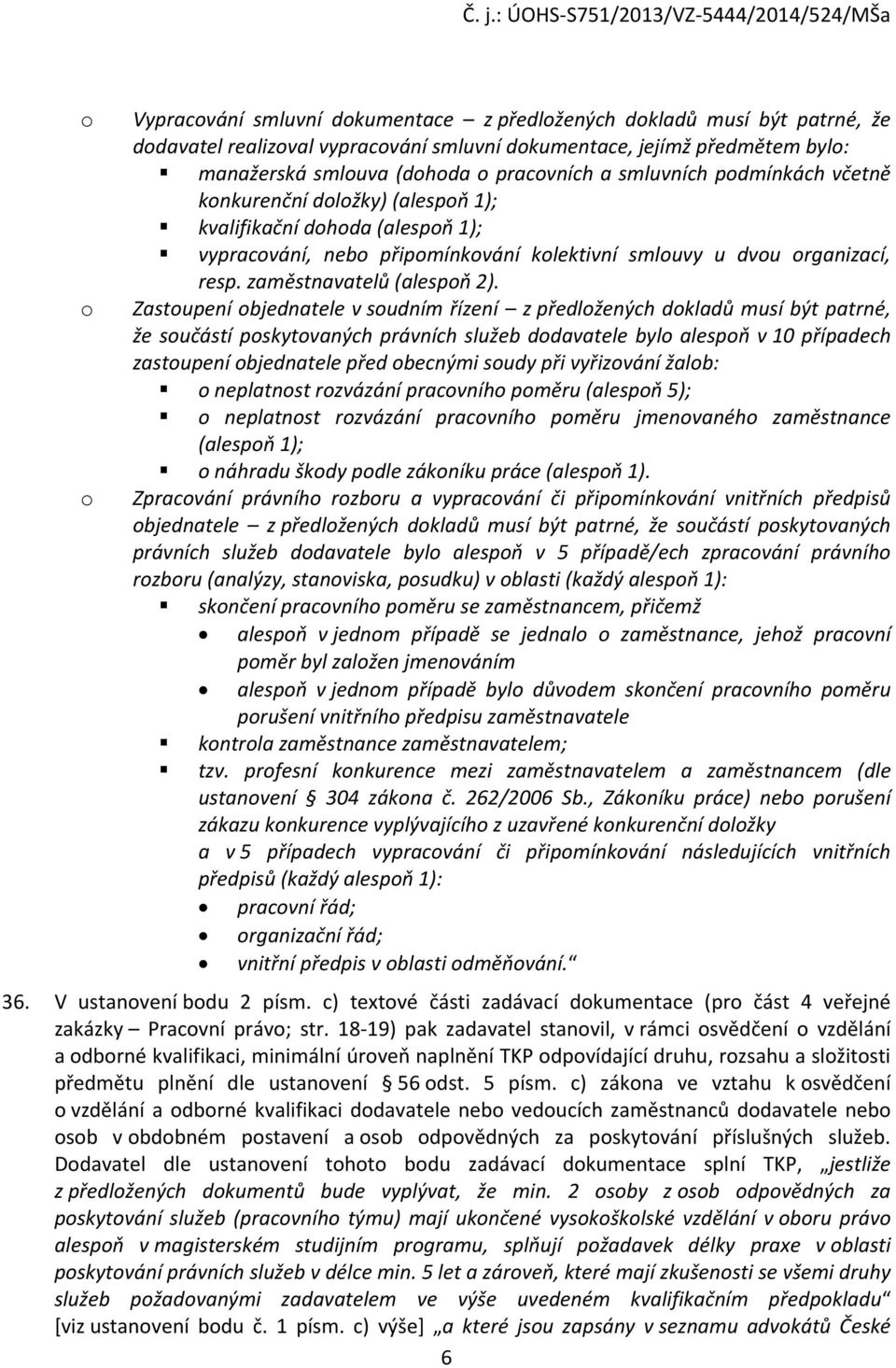 Zastoupení objednatele v soudním řízení z předložených dokladů musí být patrné, že součástí poskytovaných právních služeb dodavatele bylo alespoň v 10 případech zastoupení objednatele před obecnými