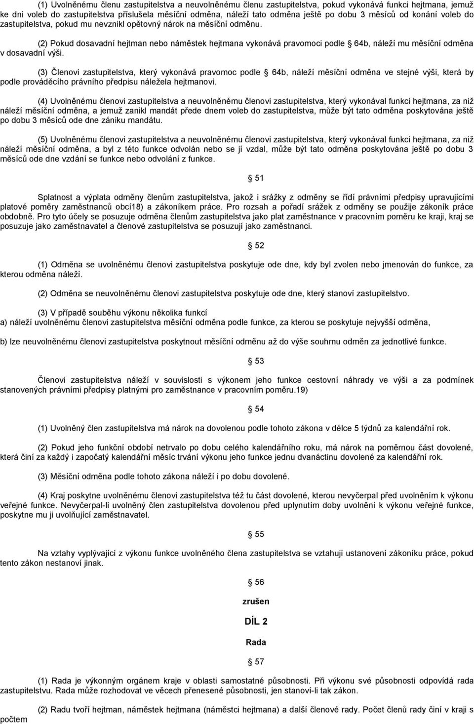 (2) Pokud dosavadní hejtman nebo náměstek hejtmana vykonává pravomoci podle 64b, náleží mu měsíční odměna v dosavadní výši.