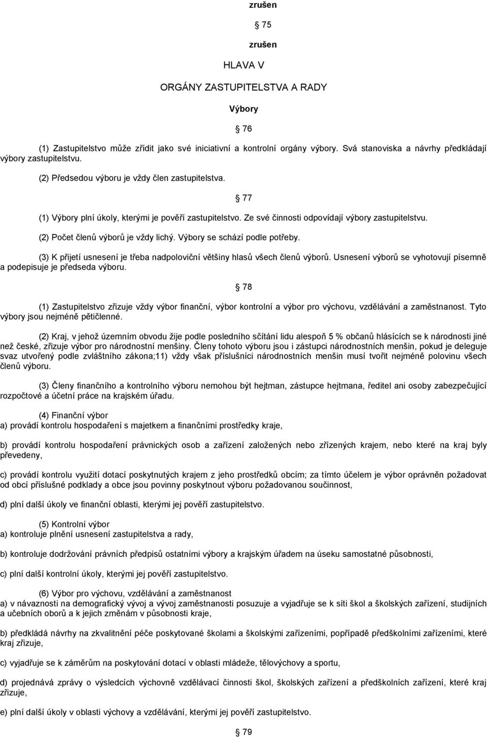 Výbory se schází podle potřeby. (3) K přijetí usnesení je třeba nadpoloviční většiny hlasů všech členů výborů. Usnesení výborů se vyhotovují písemně a podepisuje je předseda výboru.