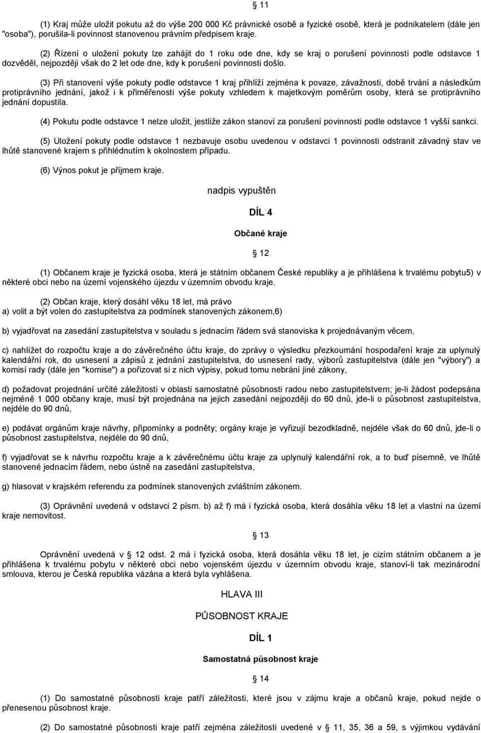 (3) Při stanovení výše pokuty podle odstavce 1 kraj přihlíží zejména k povaze, závažnosti, době trvání a následkům protiprávního jednání, jakož i k přiměřenosti výše pokuty vzhledem k majetkovým