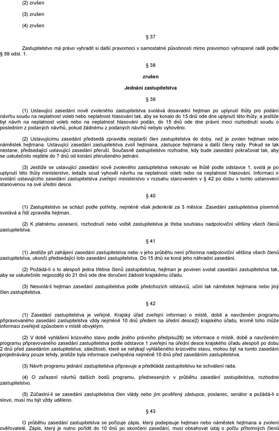 tak, aby se konalo do 15 dnů ode dne uplynutí této lhůty, a jestliže byl návrh na neplatnost voleb nebo na neplatnost hlasování podán, do 15 dnů ode dne právní moci rozhodnutí soudu o posledním z