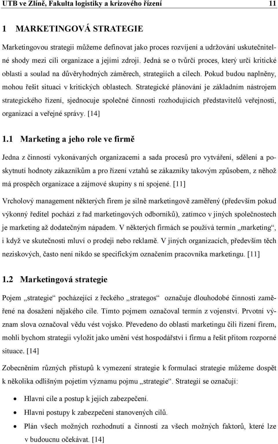 Strategické plánování je základním nástrojem strategického řízení, sjednocuje společné činnosti rozhodujících představitelů veřejnosti, organizací a veřejné správy. [14] 1.