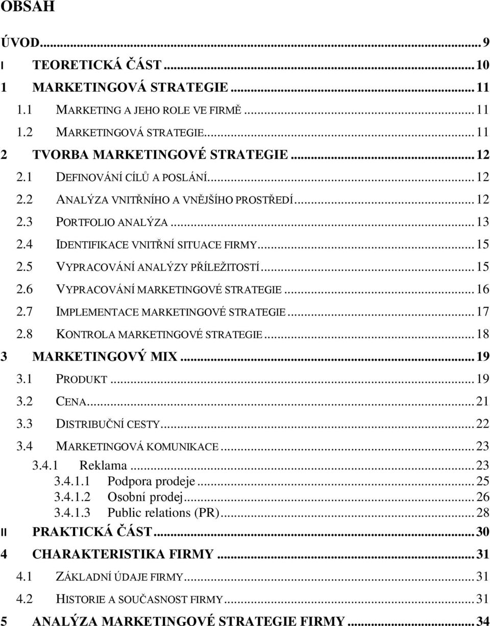 .. 16 2.7 IMPLEMENTACE MARKETINGOVÉ STRATEGIE... 17 2.8 KONTROLA MARKETINGOVÉ STRATEGIE... 18 3 MARKETINGOVÝ MIX... 19 3.1 PRODUKT... 19 3.2 CENA... 21 3.3 DISTRIBUČNÍ CESTY... 22 3.