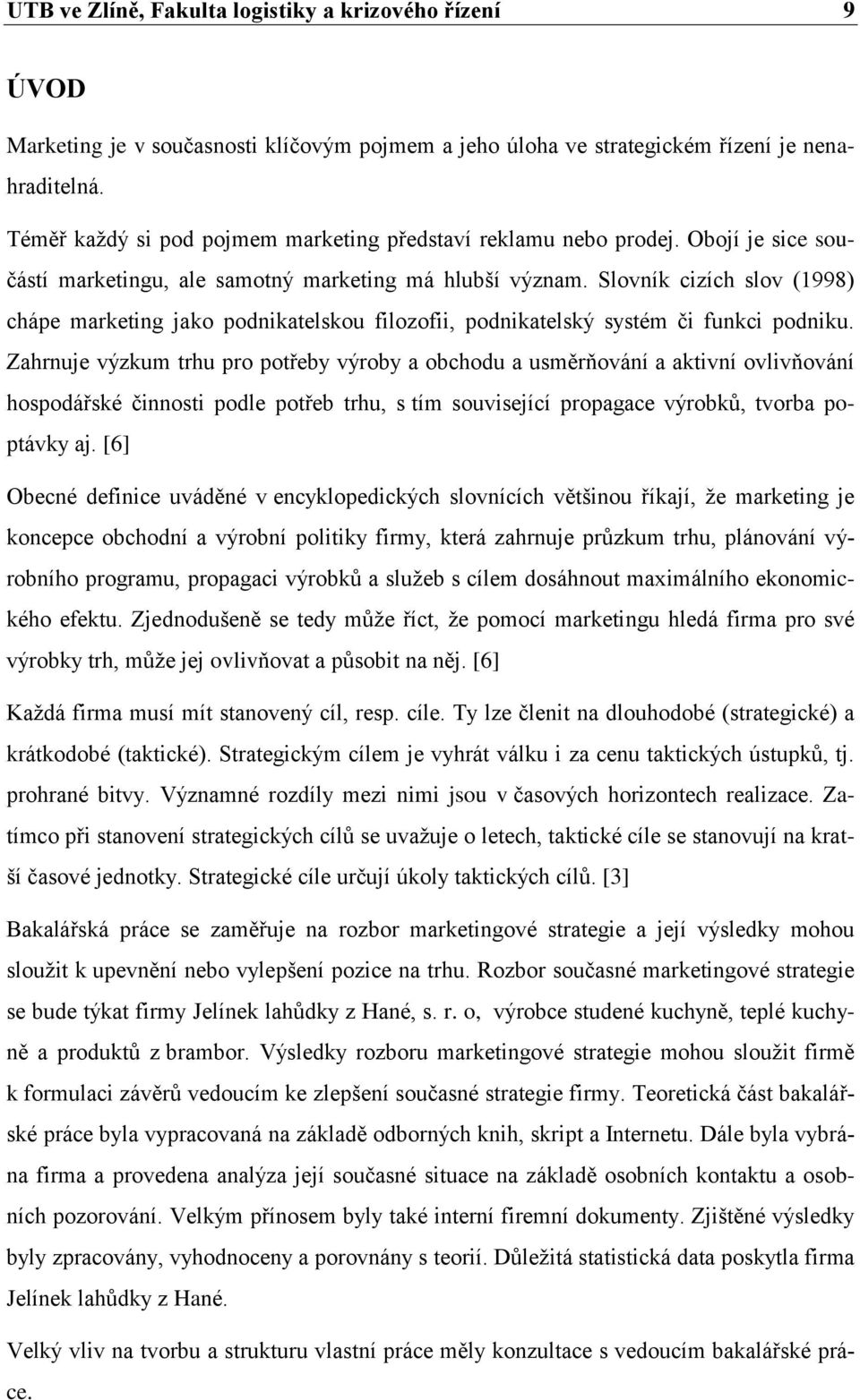 Slovník cizích slov (1998) chápe marketing jako podnikatelskou filozofii, podnikatelský systém či funkci podniku.