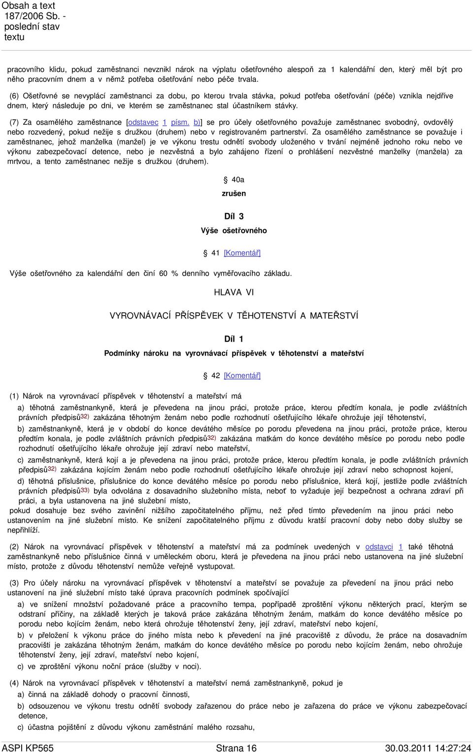 (7) Za osamělého zaměstnance [odstavec 1 písm. b)] se pro účely ošetřovného považuje zaměstnanec svobodný, ovdovělý nebo rozvedený, pokud nežije s družkou (druhem) nebo v registrovaném partnerství.