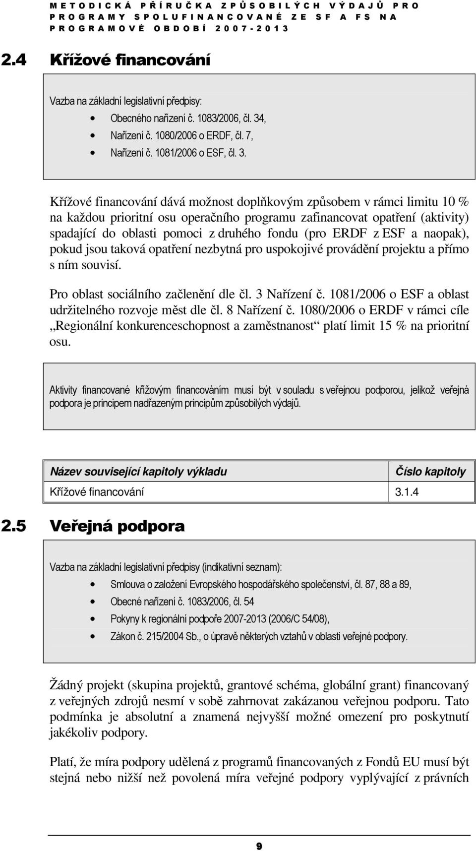 Křížové financování dává možnost doplňkovým způsobem v rámci limitu 10 % na každou prioritní osu operačního programu zafinancovat opatření (aktivity) spadající do oblasti pomoci z druhého fondu (pro