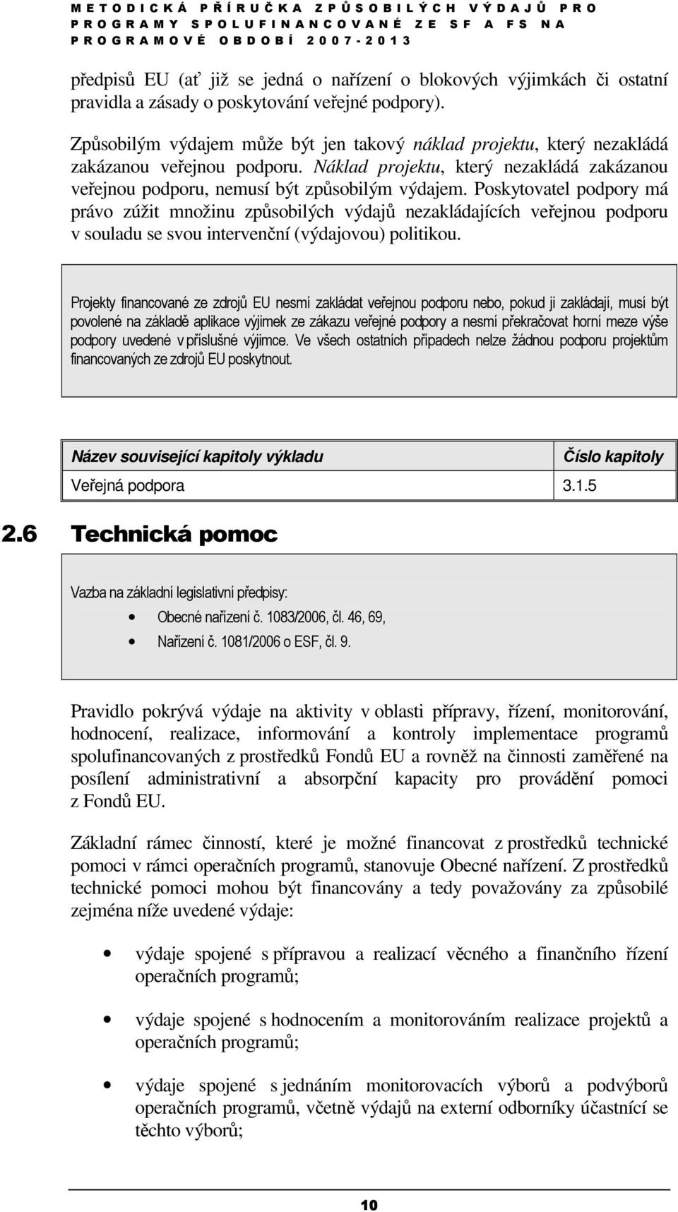 Poskytovatel podpory má právo zúžit množinu způsobilých výdajů nezakládajících veřejnou podporu v souladu se svou intervenční (výdajovou) politikou.