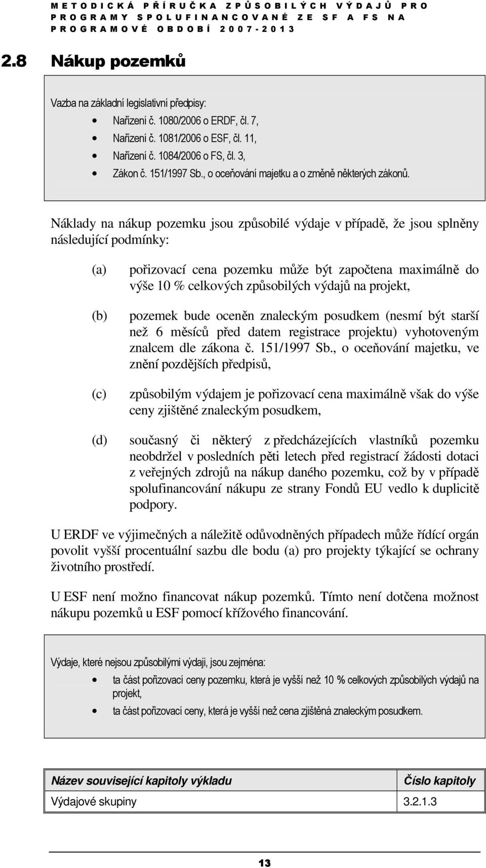 Náklady na nákup pozemku jsou způsobilé výdaje v případě, že jsou splněny následující podmínky: (a) (b) (c) (d) pořizovací cena pozemku může být započtena maximálně do výše 10 % celkových způsobilých