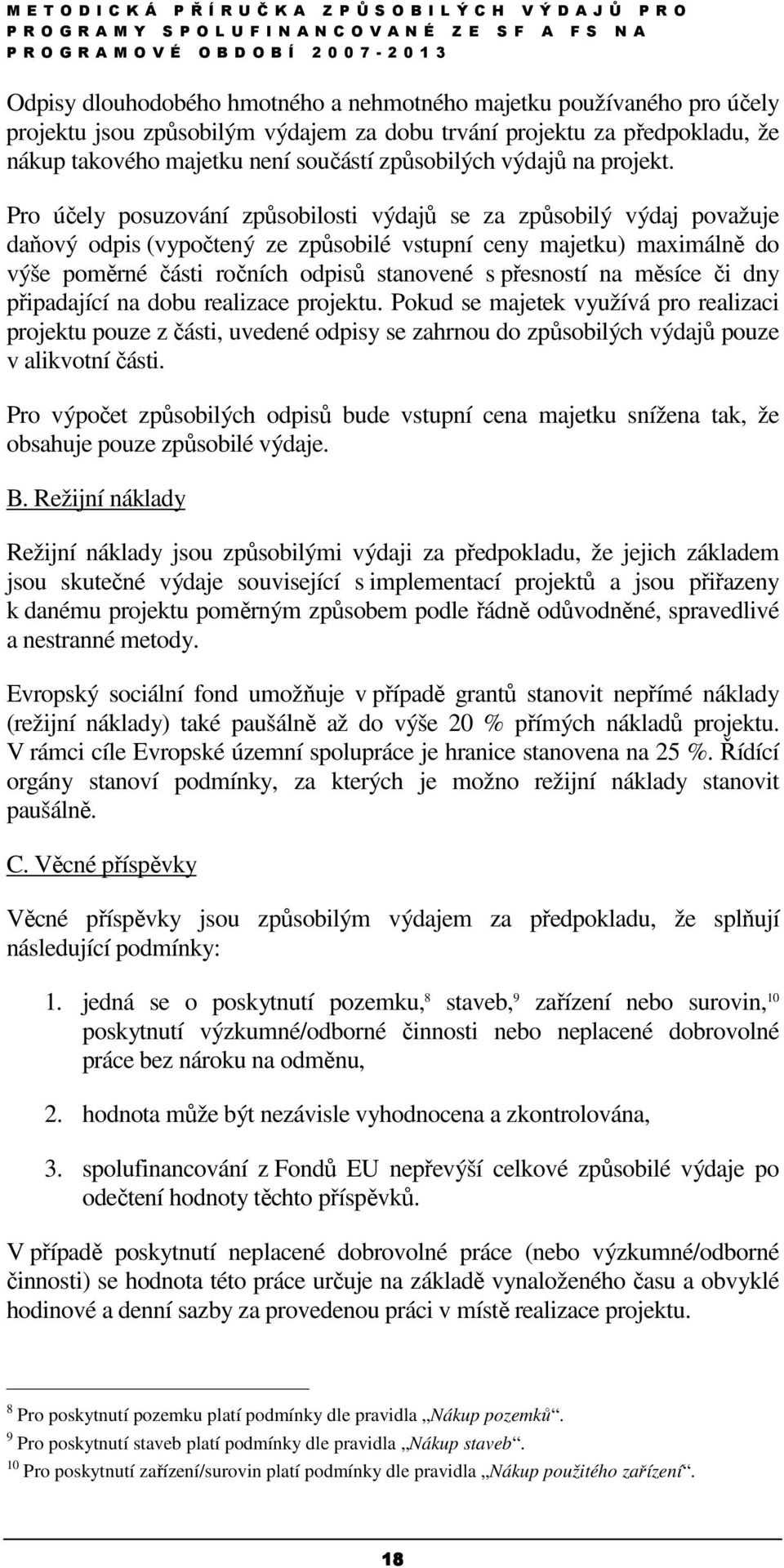 Pro účely posuzování způsobilosti výdajů se za způsobilý výdaj považuje daňový odpis (vypočtený ze způsobilé vstupní ceny majetku) maximálně do výše poměrné části ročních odpisů stanovené s přesností