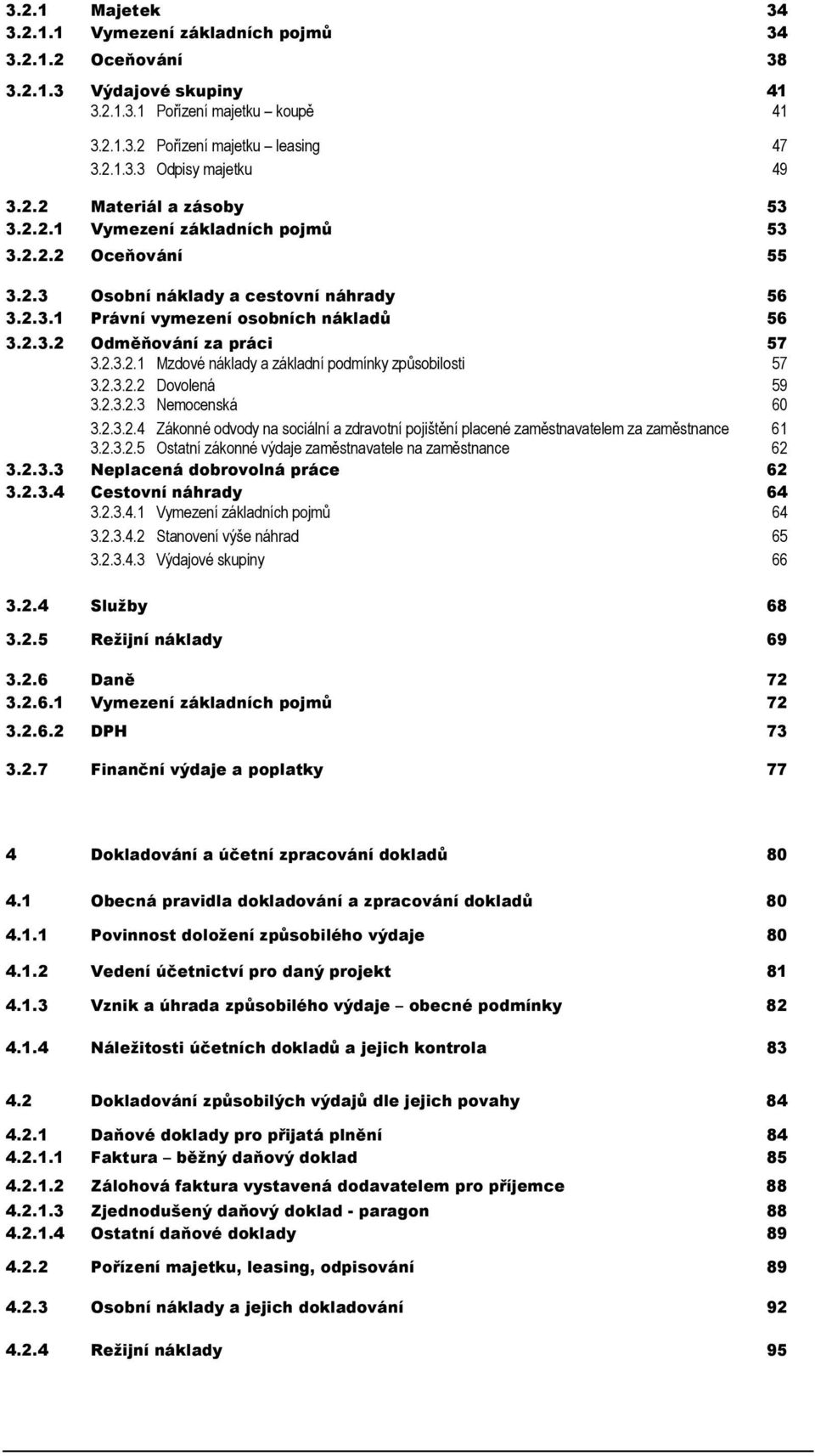 2.3.2.1 Mzdové náklady a základní podmínky způsobilosti 57 3.2.3.2.2 Dovolená 59 3.2.3.2.3 Nemocenská 60 3.2.3.2.4 Zákonné odvody na sociální a zdravotní pojištění placené zaměstnavatelem za zaměstnance 61 3.