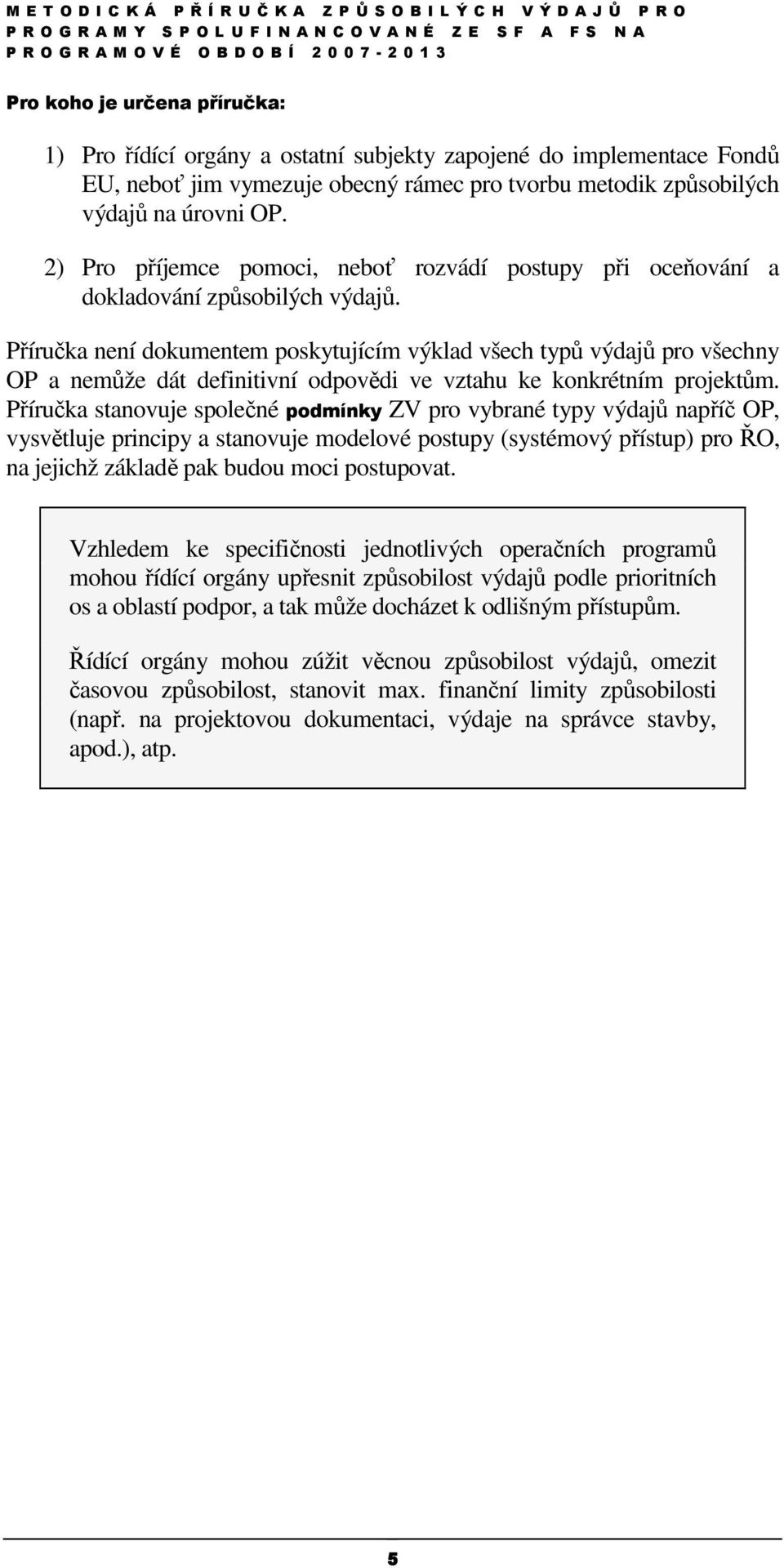 Příručka není dokumentem poskytujícím výklad všech typů výdajů pro všechny OP a nemůže dát definitivní odpovědi ve vztahu ke konkrétním projektům.