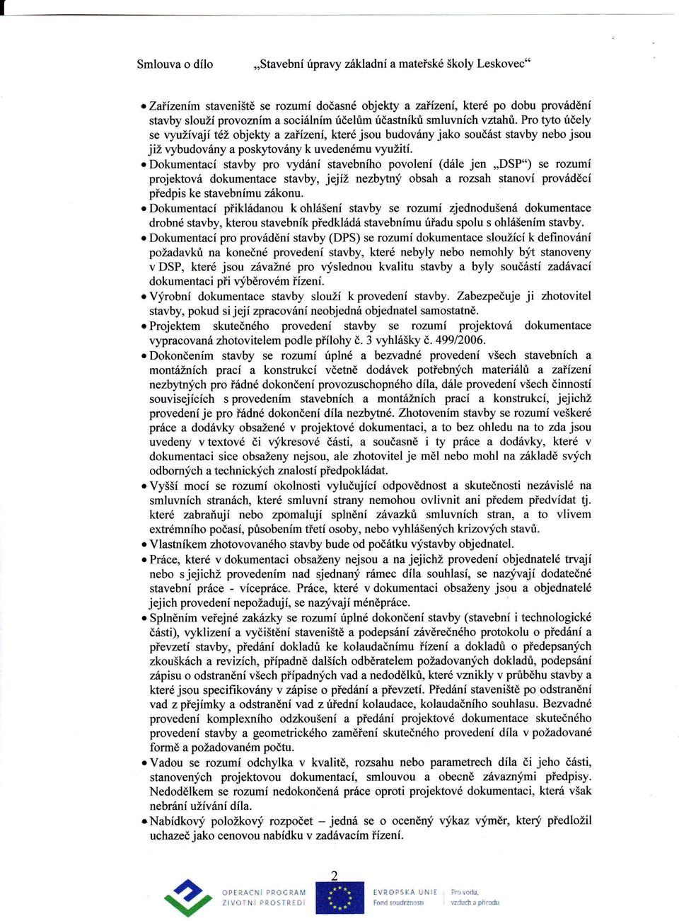 Dokumentac stavby pro vydán stavebnho povolen (dále jen,,dsp") se rozum projektová dokumentace stavby, jejiž nezbytný obsah a rozsah stanov prováděc předpis ke stavebnmu zákonu.