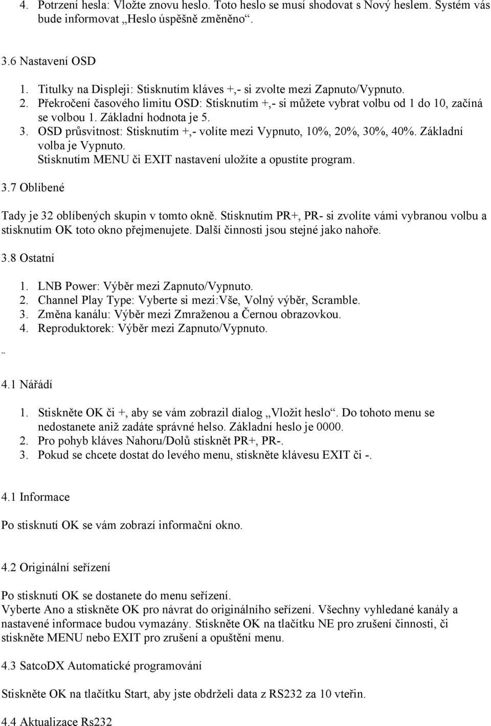 Základní hodnota je 5. 3. OSD průsvitnost: Stisknutím +,- volíte mezi Vypnuto, 10%, 20%, 30%, 40%. Základní volba je Vypnuto. Stisknutím MENU či EXIT nastavení uložíte a opustíte program. 3.7 Oblíbené Tady je 32 oblíbených skupin v tomto okně.