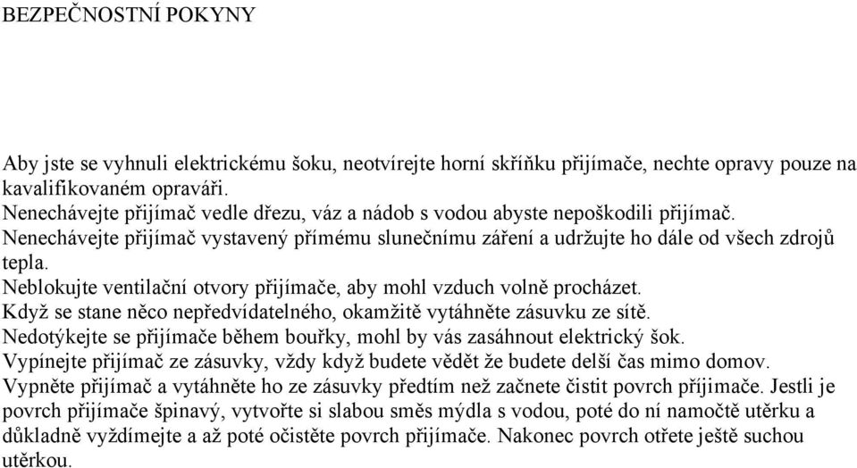 Neblokujte ventilační otvory přijímače, aby mohl vzduch volně procházet. Když se stane něco nepředvídatelného, okamžitě vytáhněte zásuvku ze sítě.