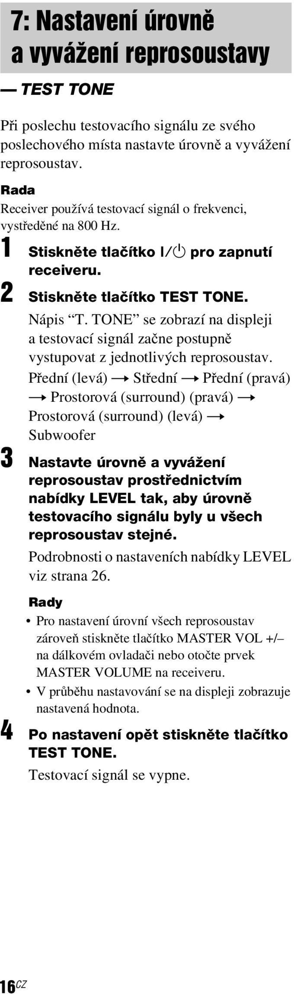 TONE se zobrazí na displeji a testovací signál začne postupně vystupovat z jednotlivých reprosoustav.