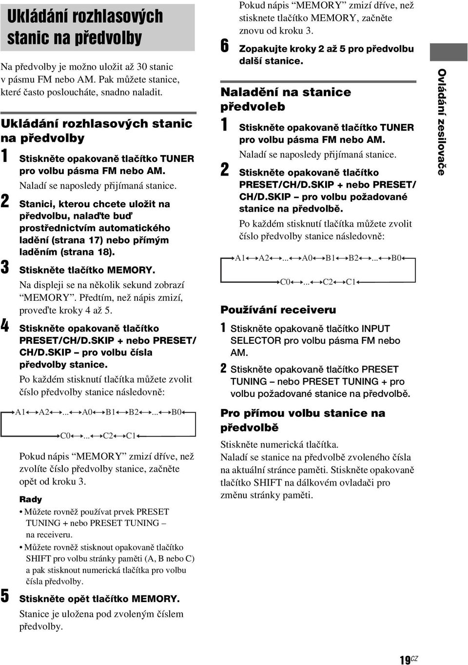 2 Stanici, kterou chcete uložit na předvolbu, nalaďte buď prostřednictvím automatického ladění (strana 17) nebo přímým laděním (strana 18). 3 Stiskněte tlačítko MEMORY.