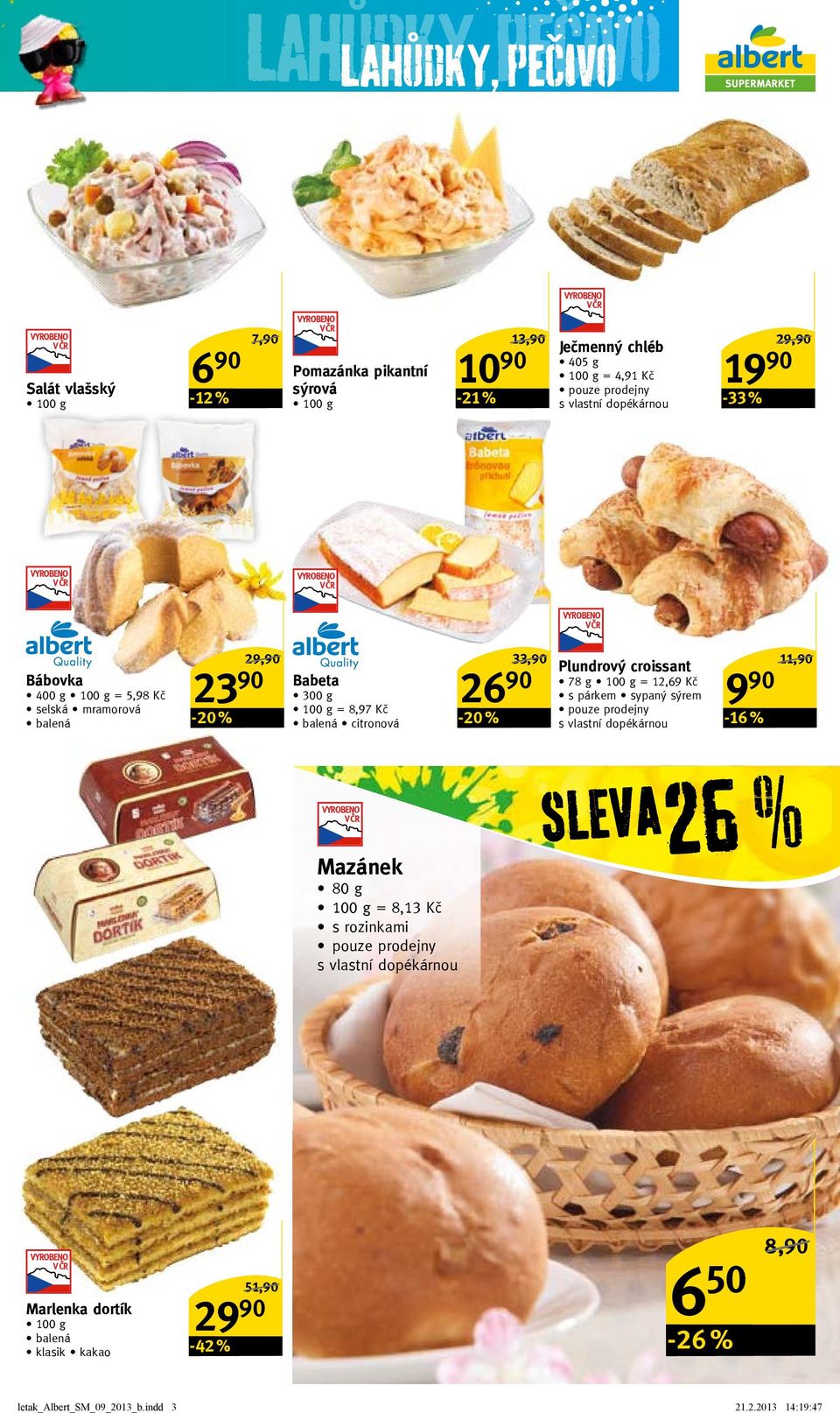 croissant 90 78 g = 12,69 Kč s párkem sypaný sýrem pouze prodejny s vlastní dopékárnou 9 90-16 % 11,90/ SLEVA26 % Mazánek 80 g = 8,13 Kč s rozinkami