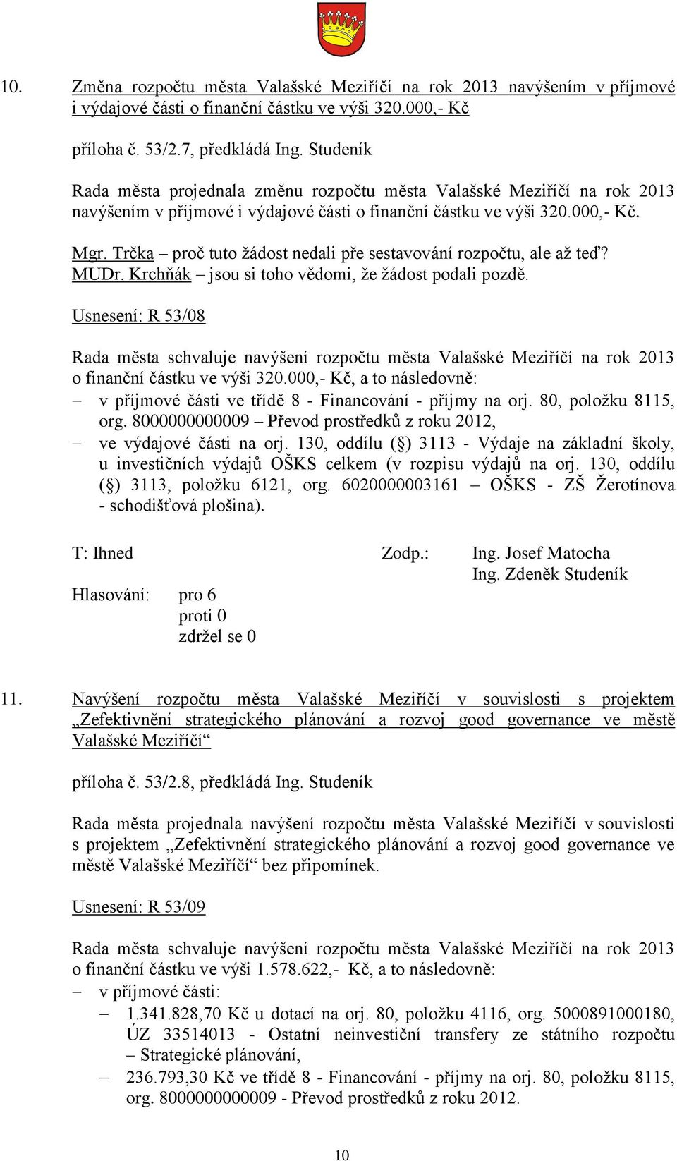 Trčka proč tuto žádost nedali pře sestavování rozpočtu, ale až teď? MUDr. Krchňák jsou si toho vědomi, že žádost podali pozdě.