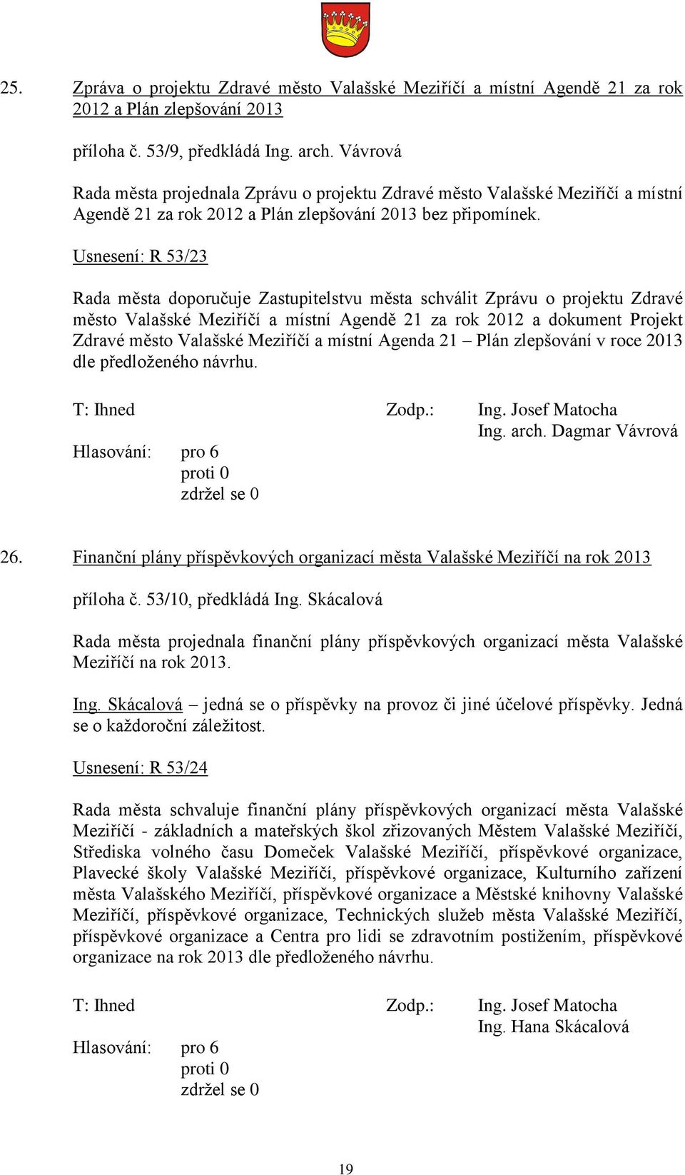 Usnesení: R 53/23 Rada města doporučuje Zastupitelstvu města schválit Zprávu o projektu Zdravé město Valašské Meziříčí a místní Agendě 21 za rok 2012 a dokument Projekt Zdravé město Valašské Meziříčí