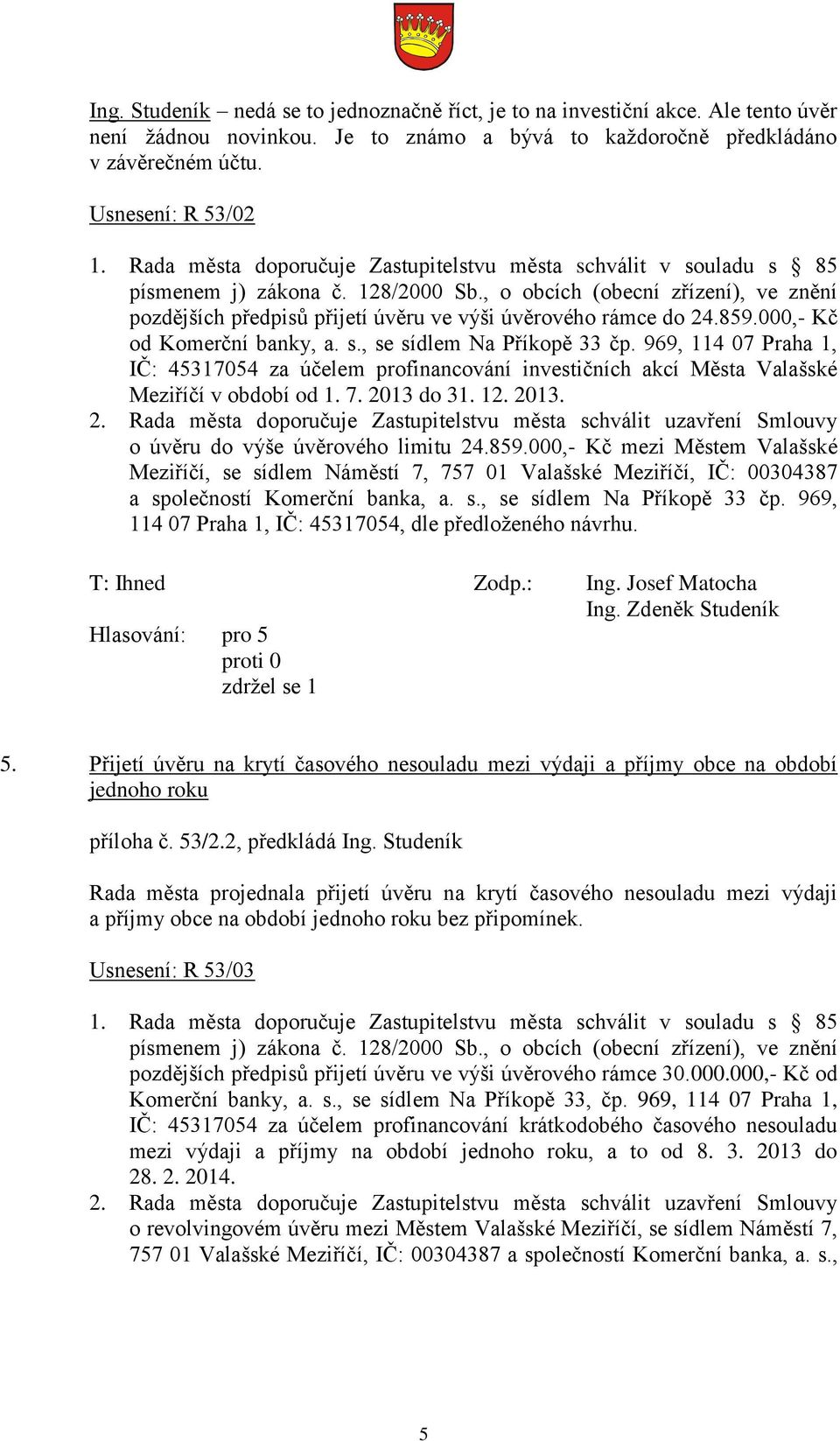 , o obcích (obecní zřízení), ve znění pozdějších předpisů přijetí úvěru ve výši úvěrového rámce do 24.859.000,- Kč od Komerční banky, a. s., se sídlem Na Příkopě 33 čp.