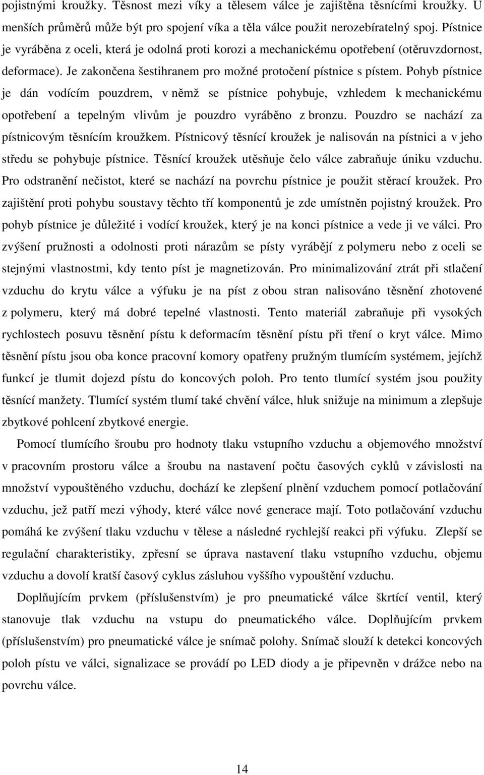 Pohyb pístnice je dán vodícím pouzdrem, v němž se pístnice pohybuje, vzhledem k mechanickému opotřebení a tepelným vlivům je pouzdro vyráběno z bronzu.