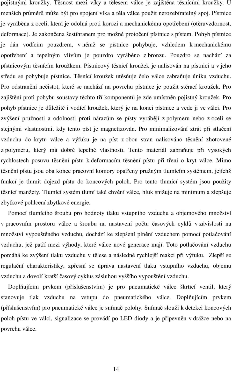 Pohyb pístnice je dán vodícím pouzdrem, v němž se pístnice pohybuje, vzhledem k mechanickému opotřebení a tepelným vlivům je pouzdro vyráběno z bronzu.