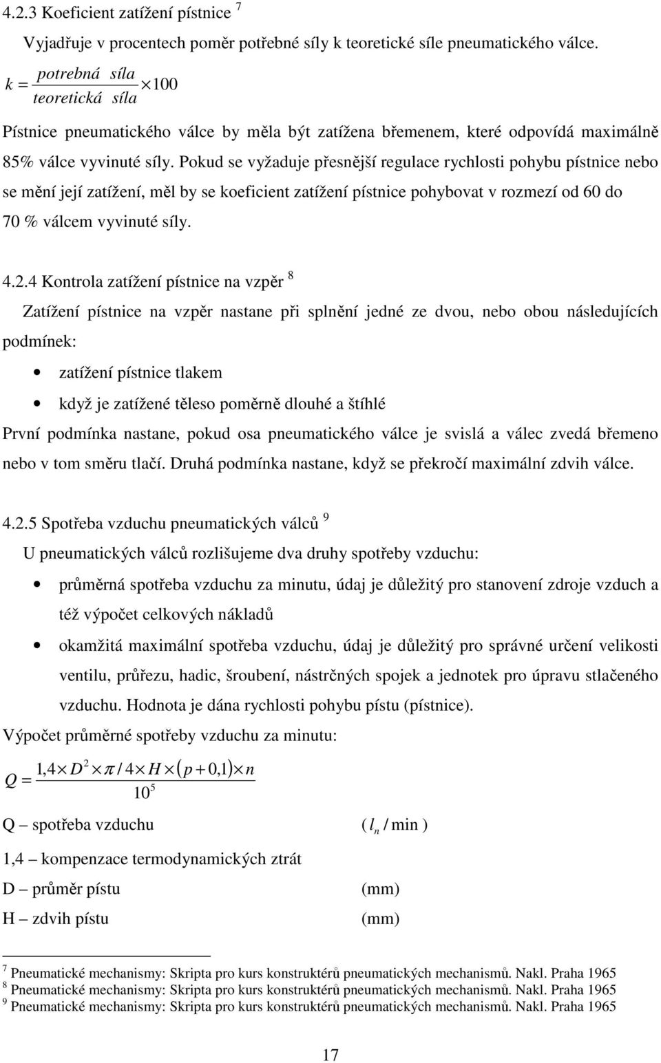 Pokud se vyžaduje přesnější regulace rychlosti pohybu pístnice nebo se mění její zatížení, měl by se koeficient zatížení pístnice pohybovat v rozmezí od 60 do 70 % válcem vyvinuté síly. 4.2.