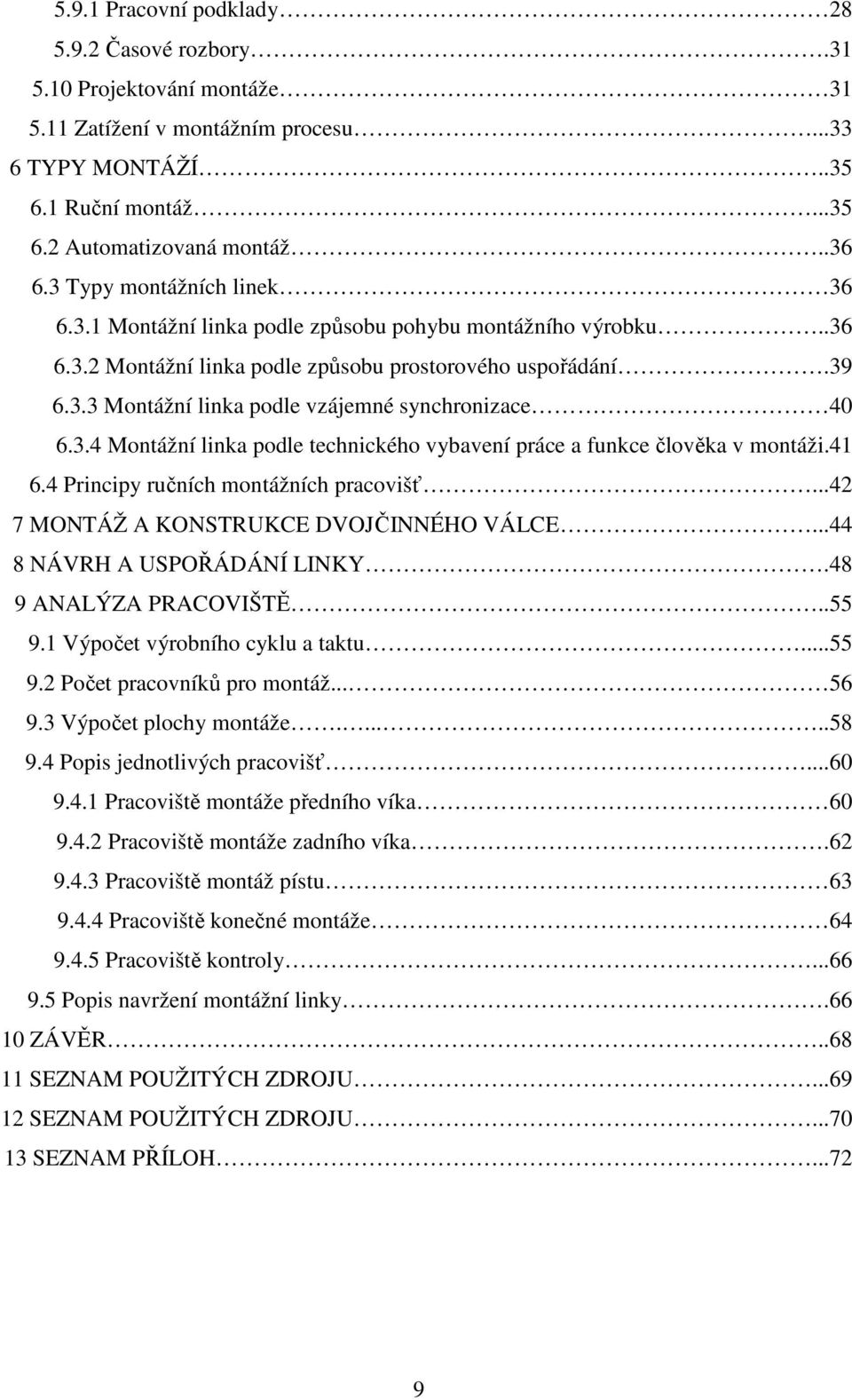 3.4 Montážní linka podle technického vybavení práce a funkce člověka v montáži.41 6.4 Principy ručních montážních pracovišť...42 7 MONTÁŽ A KONSTRUKCE DVOJČINNÉHO VÁLCE...44 8 NÁVRH A USPOŘÁDÁNÍ LINKY.