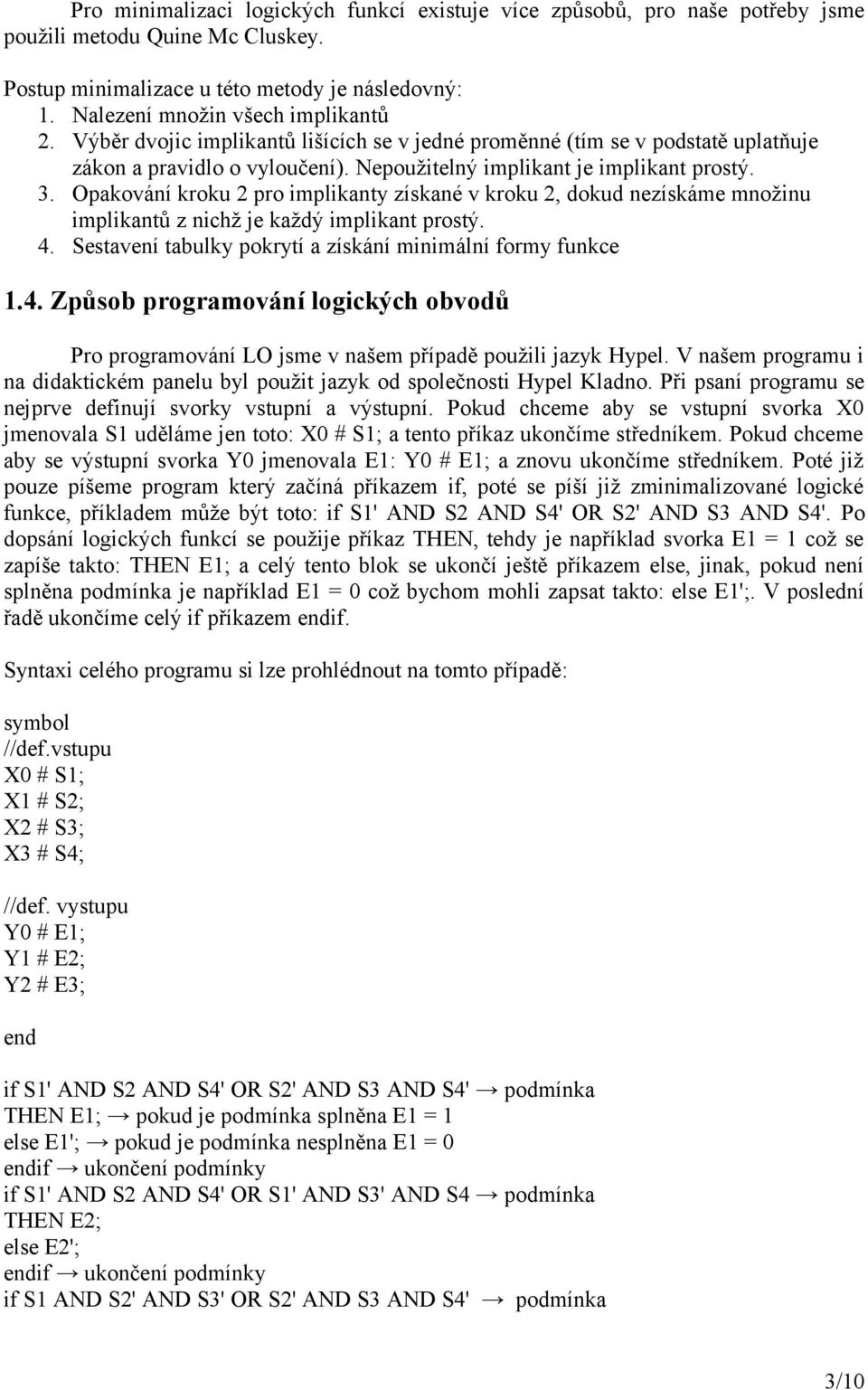 Opakování kroku 2 pro implikanty získané v kroku 2, dokud nezískáme množinu implikantů z nichž je každý implikant prostý. 4.