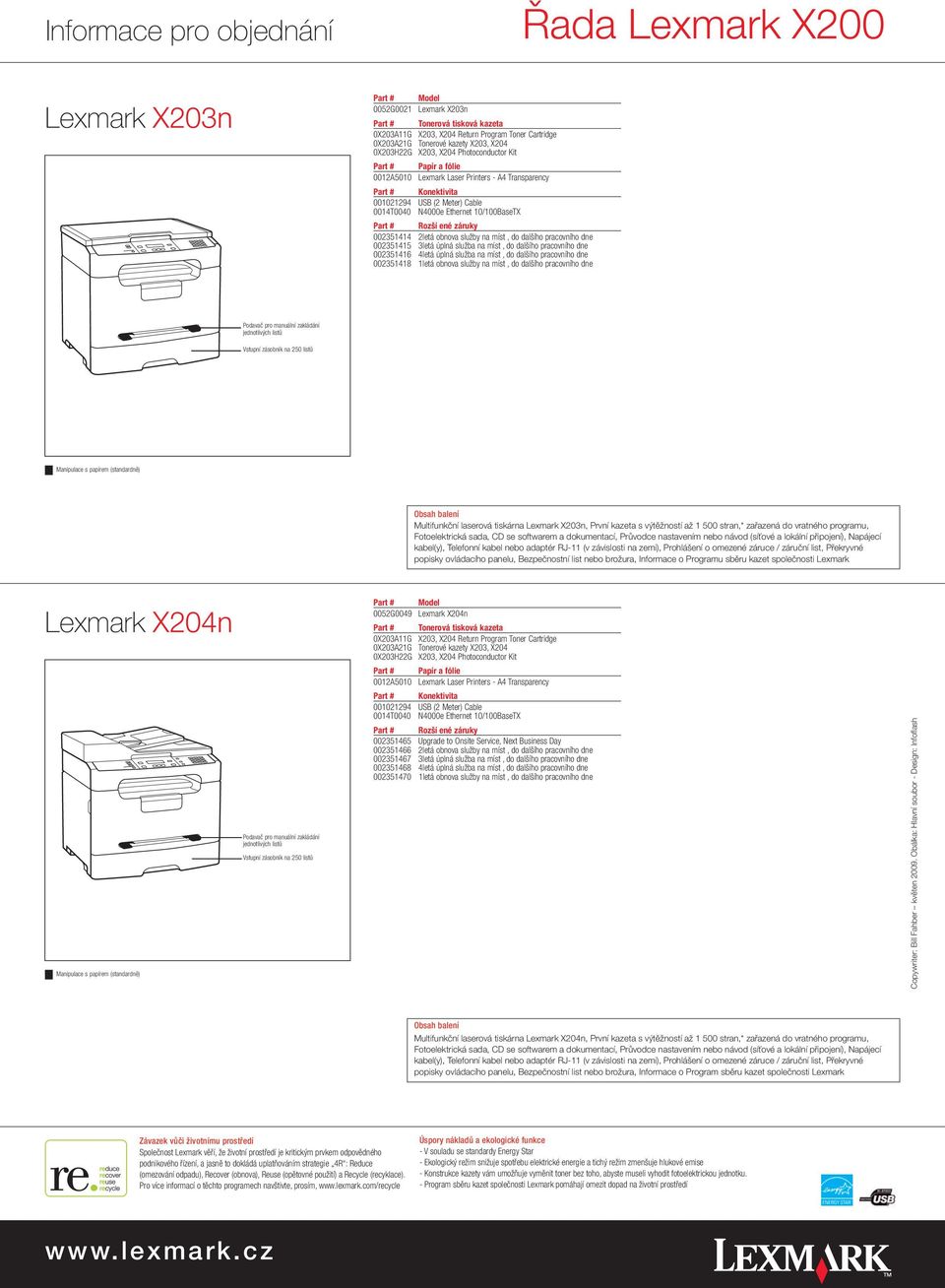 Ethernet 10/100BaseTX Part # Rozšířené záruky 002351414 2letá obnova služby na místě, do dalšího pracovního dne 002351415 3letá úplná služba na místě, do dalšího pracovního dne 002351416 4letá úplná