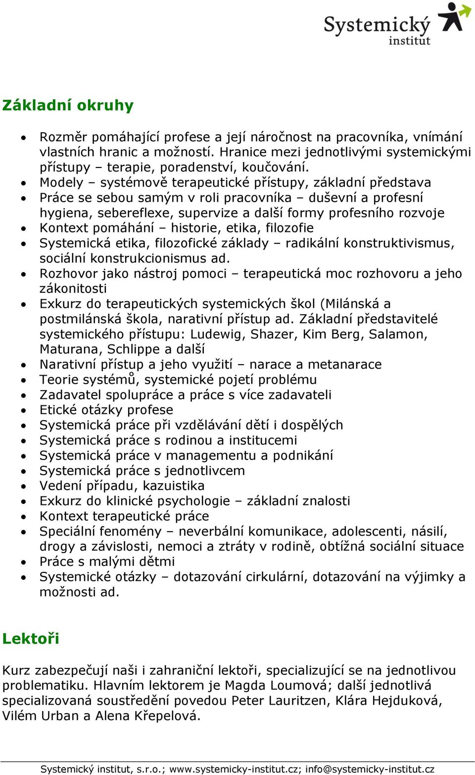 historie, etika, filozofie Systemická etika, filozofické základy radikální konstruktivismus, sociální konstrukcionismus ad.