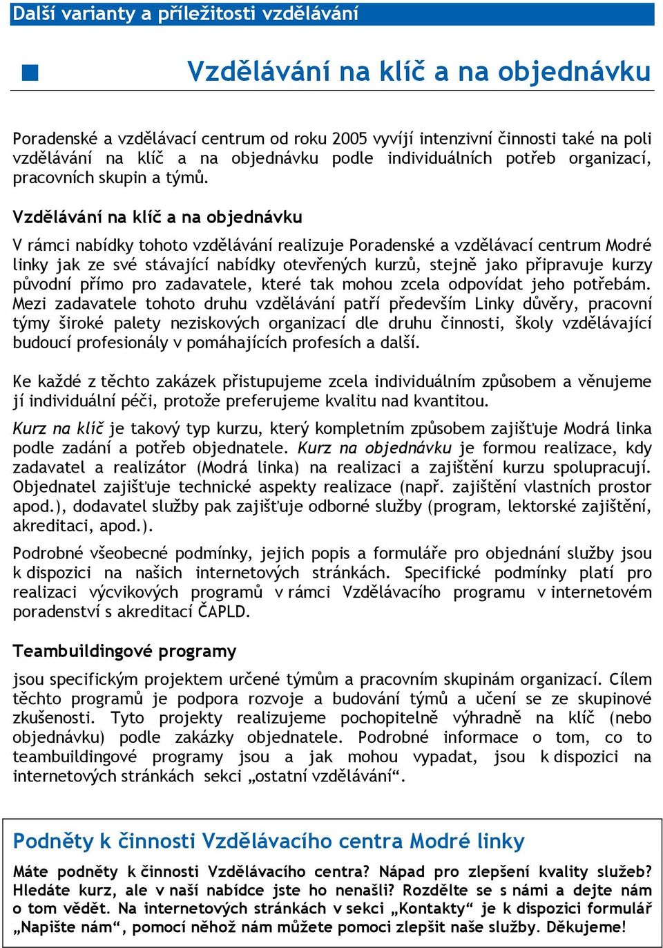 Vzdělávání na klíč a na objednávku V rámci nabídky tohoto vzdělávání realizuje Poradenské a vzdělávací centrum Modré linky jak ze své stávající nabídky otevřených kurzů, stejně jako připravuje kurzy