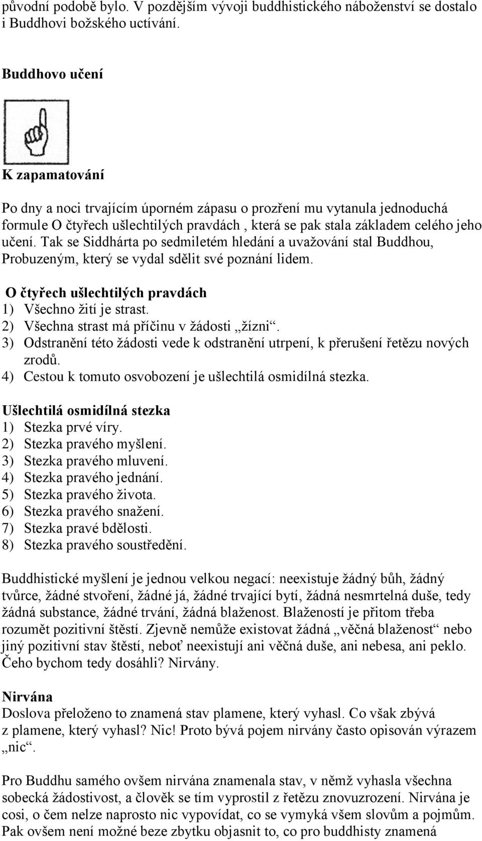 Tak se Siddhárta po sedmiletém hledání a uvažování stal Buddhou, Probuzeným, který se vydal sdělit své poznání lidem. O čtyřech ušlechtilých pravdách 1) Všechno žití je strast.