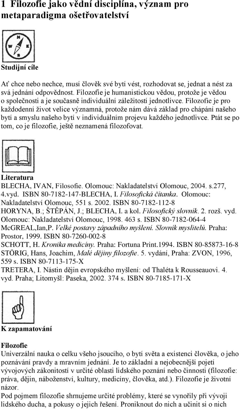 Filozofie je pro každodenní život velice významná, protože nám dává základ pro chápání našeho bytí a smyslu našeho bytí v individuálním projevu každého jednotlivce.