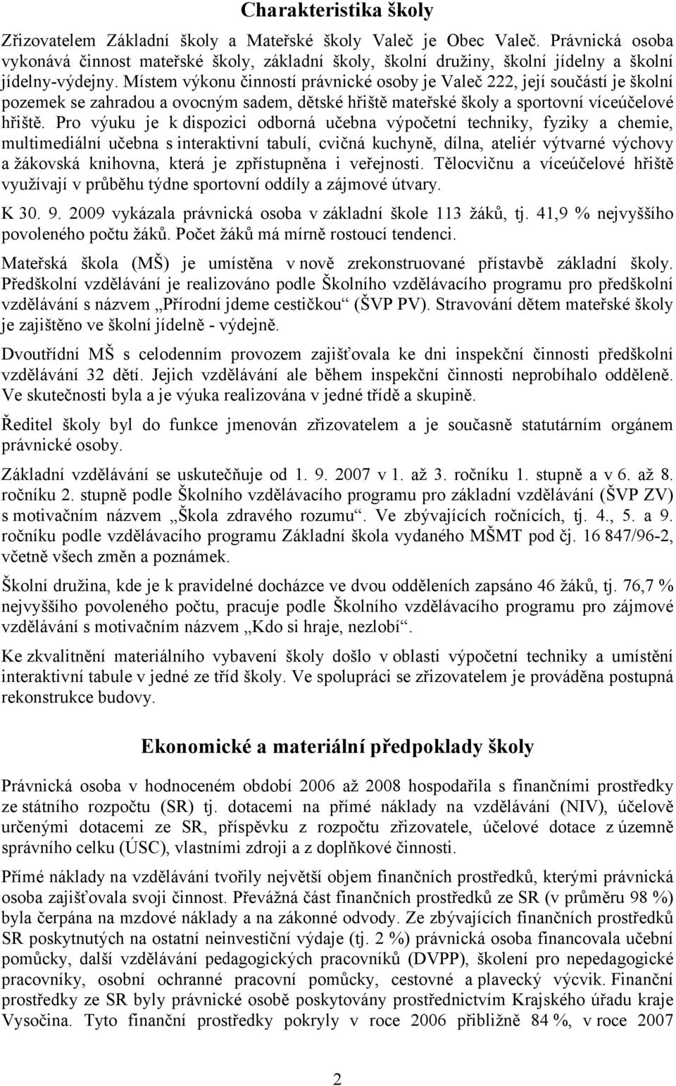 Místem výkonu činností právnické osoby je Valeč 222, její součástí je školní pozemek se zahradou a ovocným sadem, dětské hřiště mateřské školy a sportovní víceúčelové hřiště.