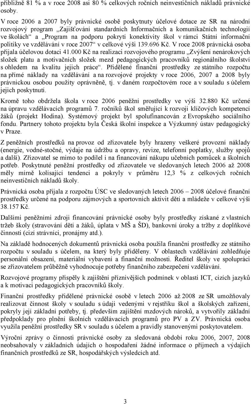 pokrytí konektivity škol v rámci Státní informační politiky ve vzdělávání v roce 2007 v celkové výši 139.696 Kč. V roce 2008 právnická osoba přijala účelovou dotaci 41.