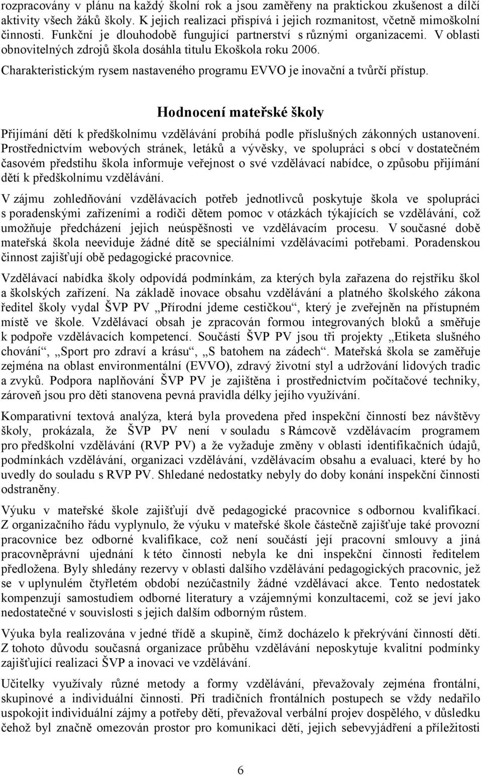 Charakteristickým rysem nastaveného programu EVVO je inovační a tvůrčí přístup. Hodnocení mateřské školy Přijímání dětí k předškolnímu vzdělávání probíhá podle příslušných zákonných ustanovení.