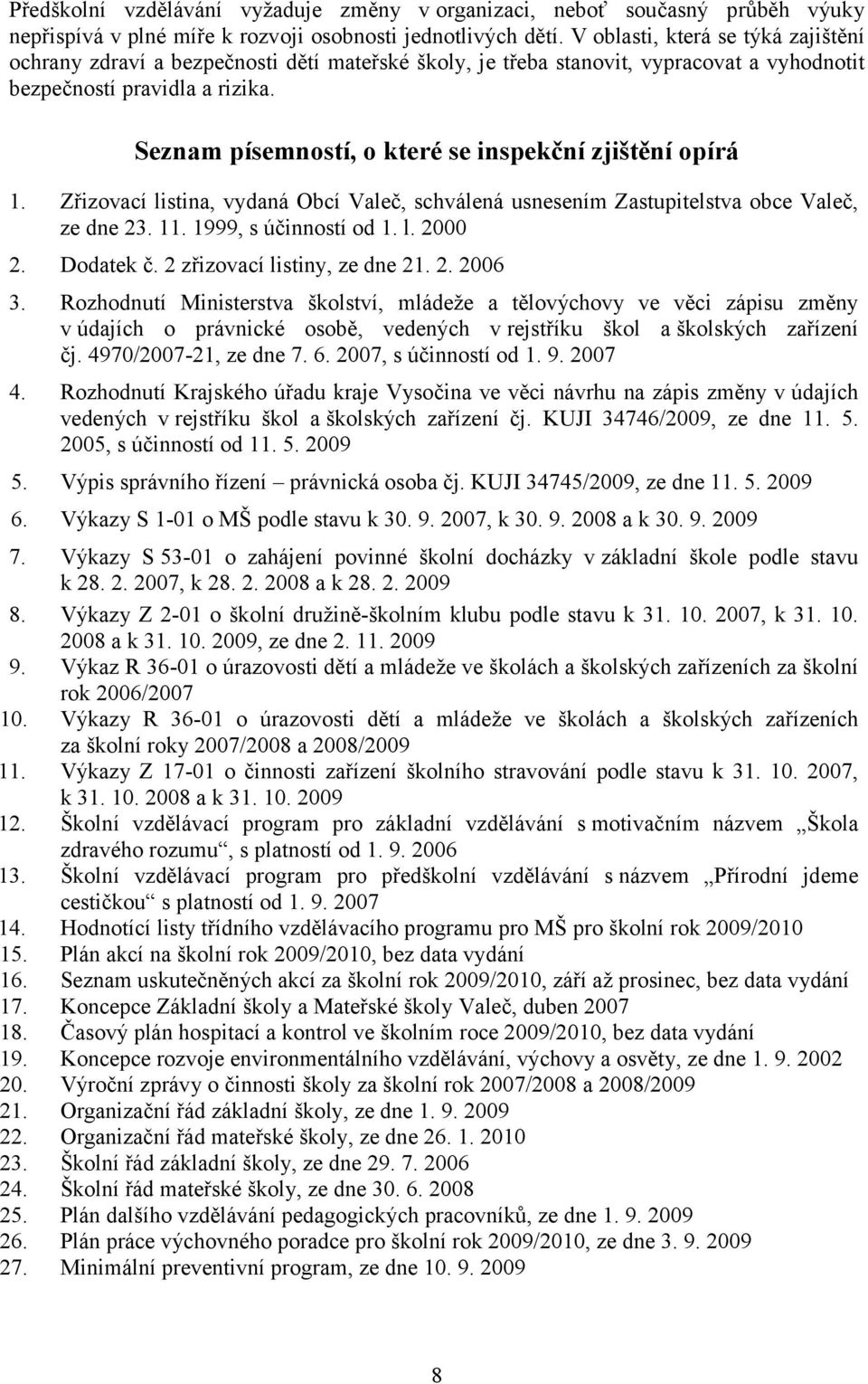 Seznam písemností, o které se inspekční zjištění opírá 1. Zřizovací listina, vydaná Obcí Valeč, schválená usnesením Zastupitelstva obce Valeč, ze dne 23. 11. 1999, s účinností od 1. l. 2000 2.
