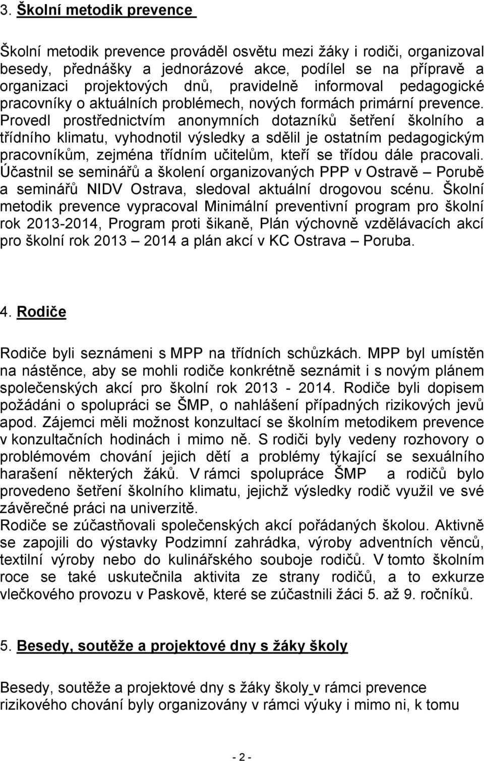 Provedl prostřednictvím anonymních dotazníků šetření školního a třídního klimatu, vyhodnotil výsledky a sdělil je ostatním pedagogickým pracovníkům, zejména třídním učitelům, kteří se třídou dále