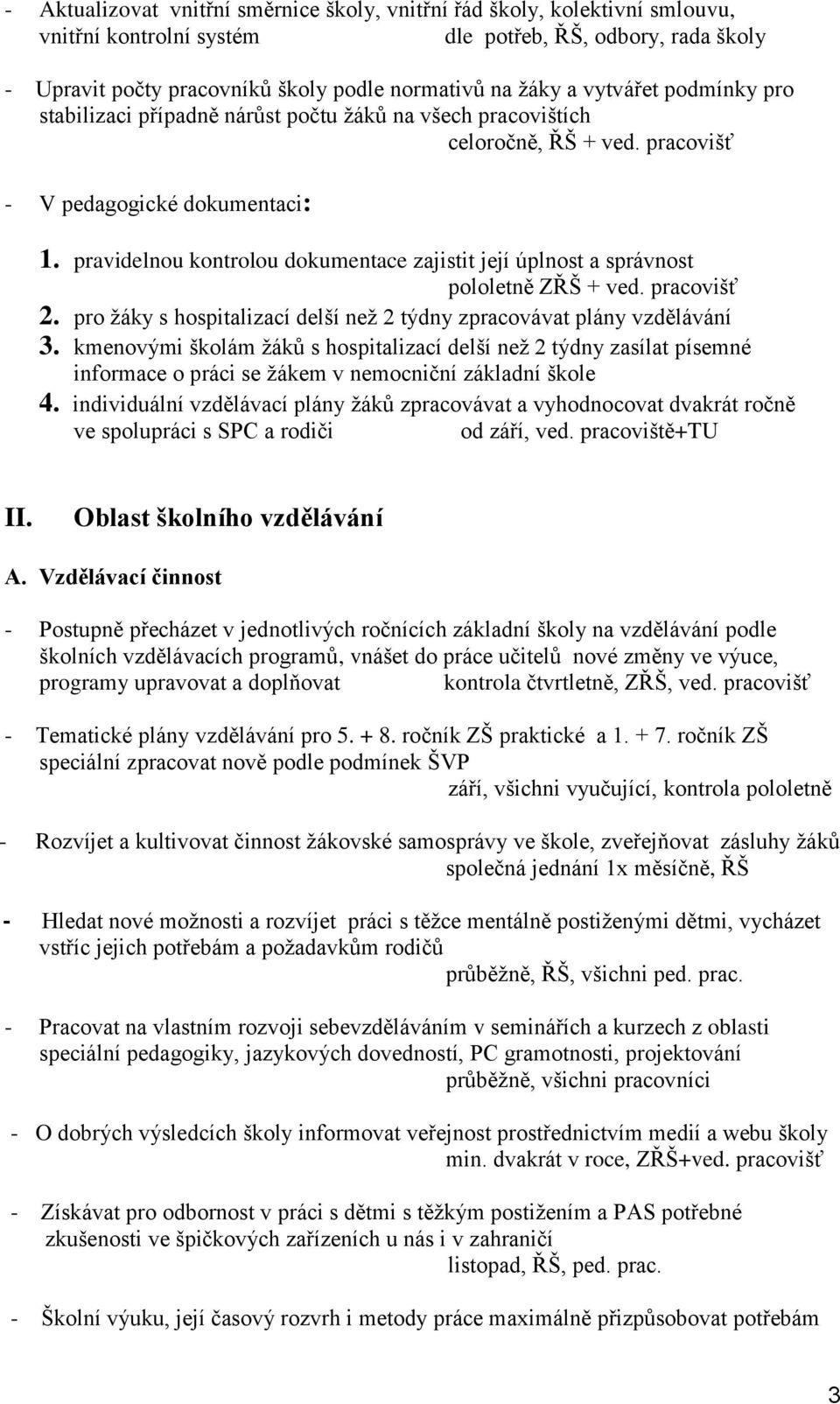 pravidelnou kontrolou dokumentace zajistit její úplnost a správnost pololetně ZŘŠ + ved. pracovišť 2. pro žáky s hospitalizací delší než 2 týdny zpracovávat plány vzdělávání 3.