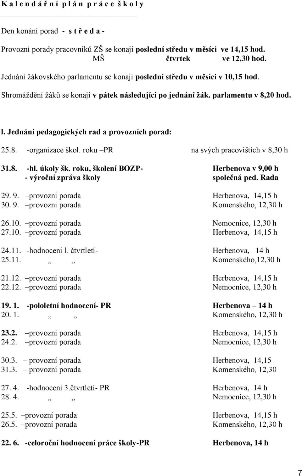 Jednání pedagogických rad a provozních porad: 25.8. -organizace škol. roku PR na svých pracovištích v 8,30 h 31.8. -hl. úkoly šk.