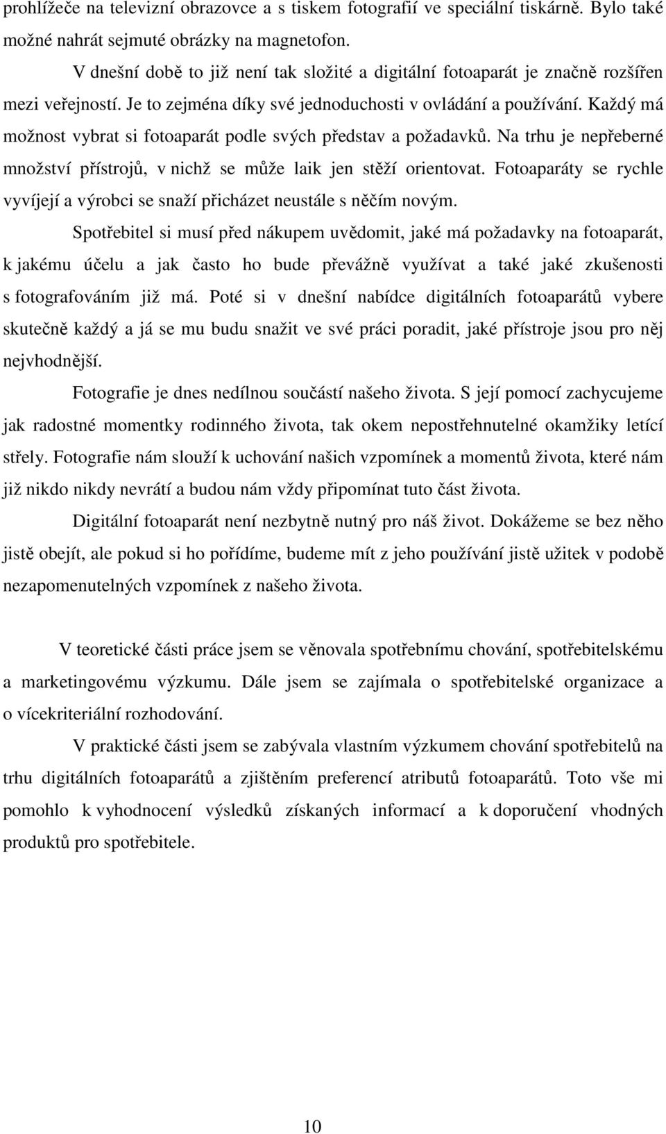 Každý má možnost vybrat si fotoaparát podle svých představ a požadavků. Na trhu je nepřeberné množství přístrojů, v nichž se může laik jen stěží orientovat.