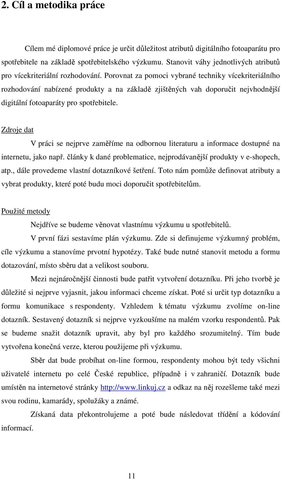 Porovnat za pomoci vybrané techniky vícekriteriálního rozhodování nabízené produkty a na základě zjištěných vah doporučit nejvhodnější digitální fotoaparáty pro spotřebitele.